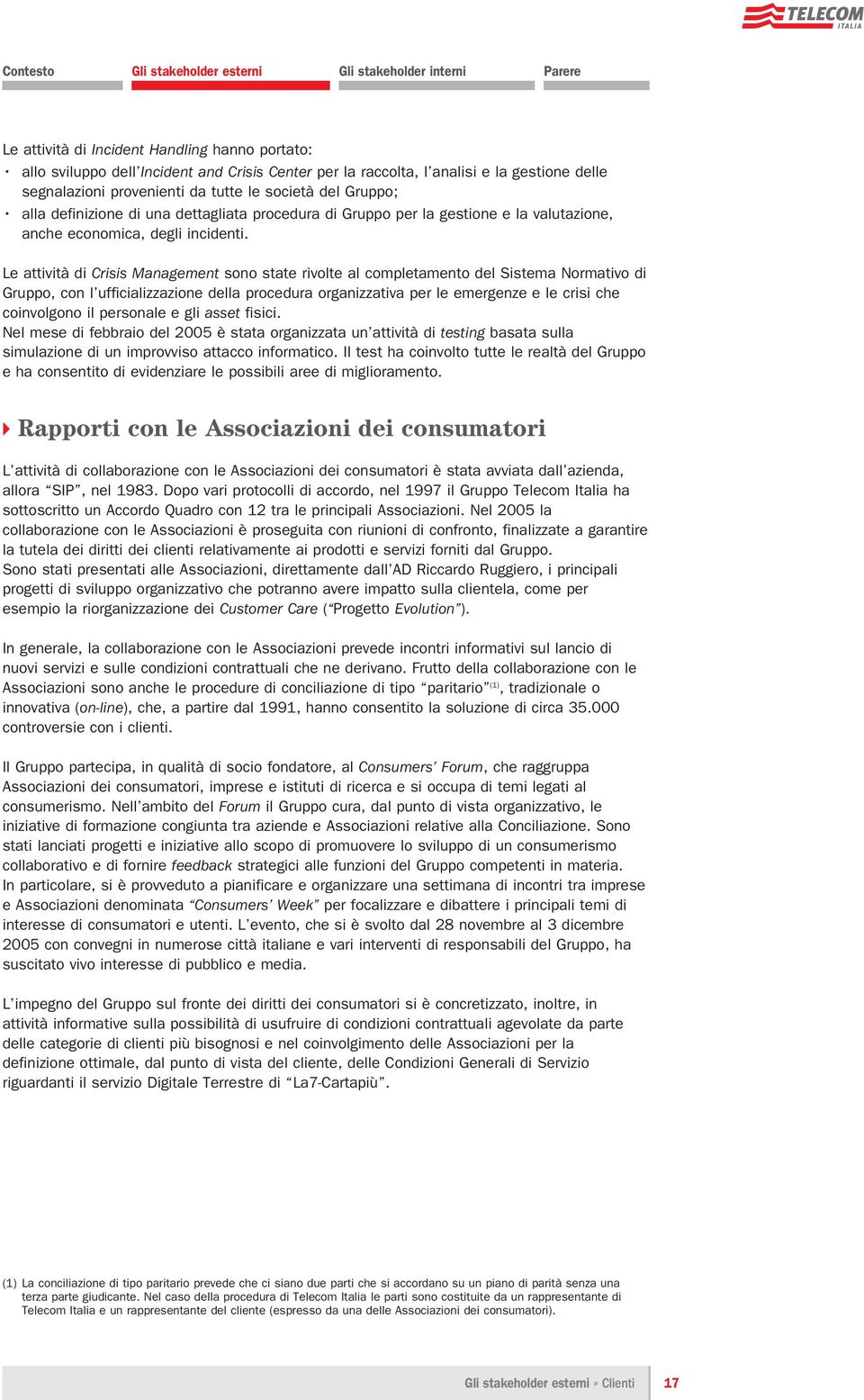 Le attività di Crisis Management sono state rivolte al completamento del Sistema Normativo di Gruppo, con l ufficializzazione della procedura organizzativa per le emergenze e le crisi che coinvolgono