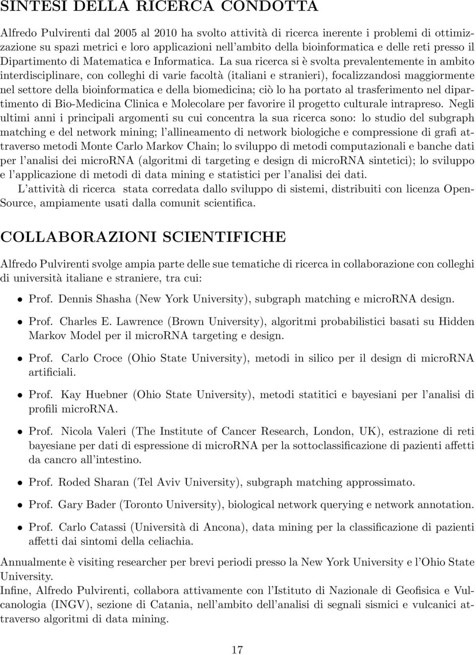 La sua ricerca si è svolta prevalentemente in ambito interdisciplinare, con colleghi di varie facoltà (italiani e stranieri), focalizzandosi maggiormente nel settore della bioinformatica e della