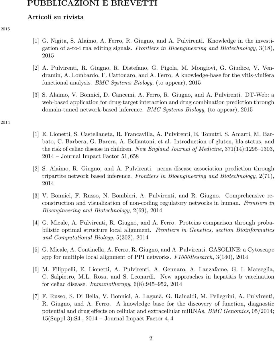 A knowledge-base for the vitis-vinifera functional analysis. BMC Systems Biology, (to appear), 2015 [3] S. Alaimo, V. Bonnici, D. Cancemi, A. Ferro, R. Giugno, and A. Pulvirenti.