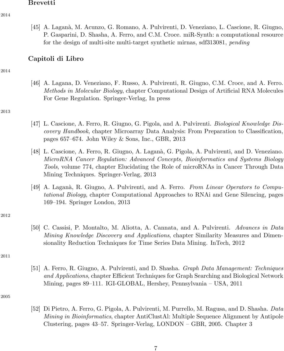 Giugno, C.M. Croce, and A. Ferro. Methods in Molecular Biology, chapter Computational Design of Artificial RNA Molecules For Gene Regulation. Springer-Verlag, In press 2013 [47] L. Cascione, A.