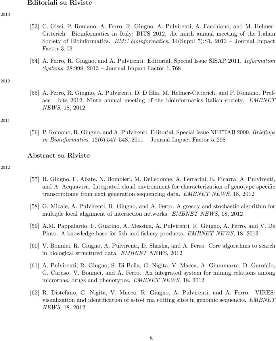 Giugno, and A. Pulvirenti. Editorial, Special Issue SISAP 2011. Information Systems, 38:998, 2013 Journal Impact Factor 1, 768 2012 [55] A. Ferro, R. Giugno, A. Pulvirenti, D. D Elia, M.