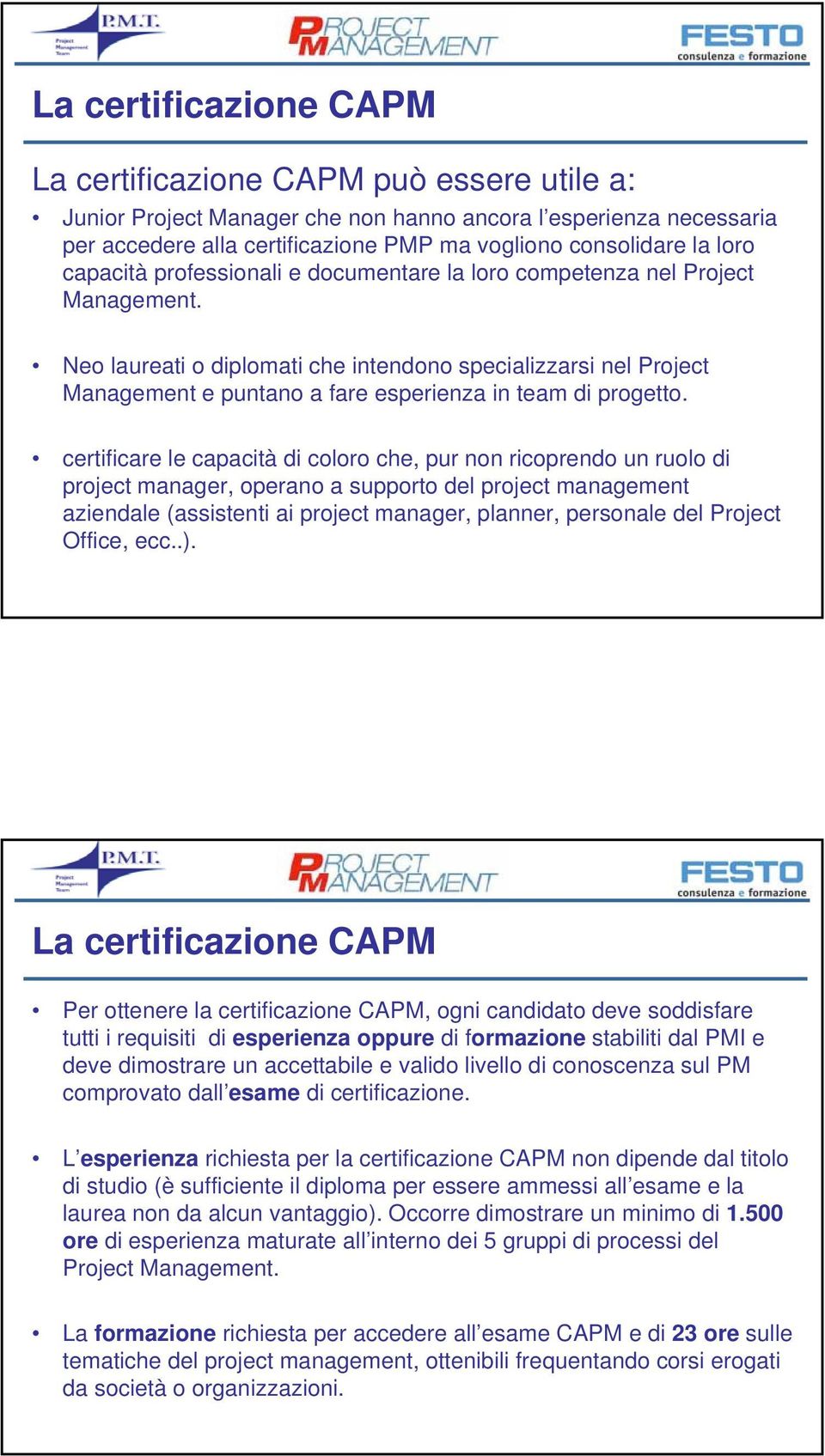 Neo laureati o diplomati che intendono specializzarsi nel Project Management e puntano a fare esperienza in team di progetto.