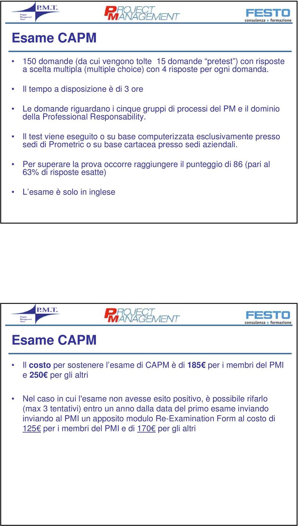 Il test viene eseguito o su base computerizzata esclusivamente presso sedi di Prometric o su base cartacea presso sedi aziendali.