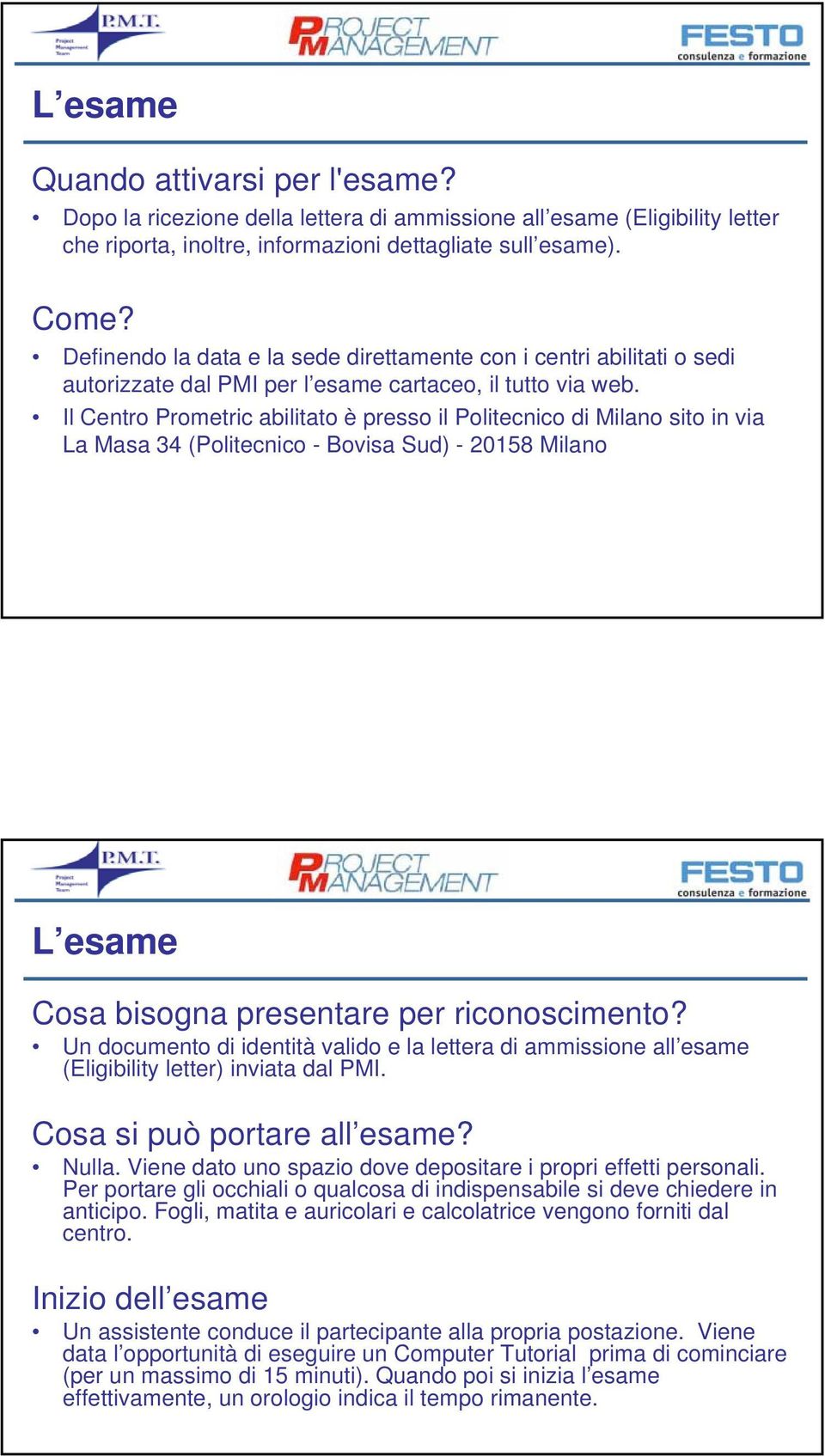 Il Centro Prometric abilitato è presso il Politecnico di Milano sito in via La Masa 34 (Politecnico - Bovisa Sud) - 20158 Milano L esame Cosa bisogna presentare per riconoscimento?