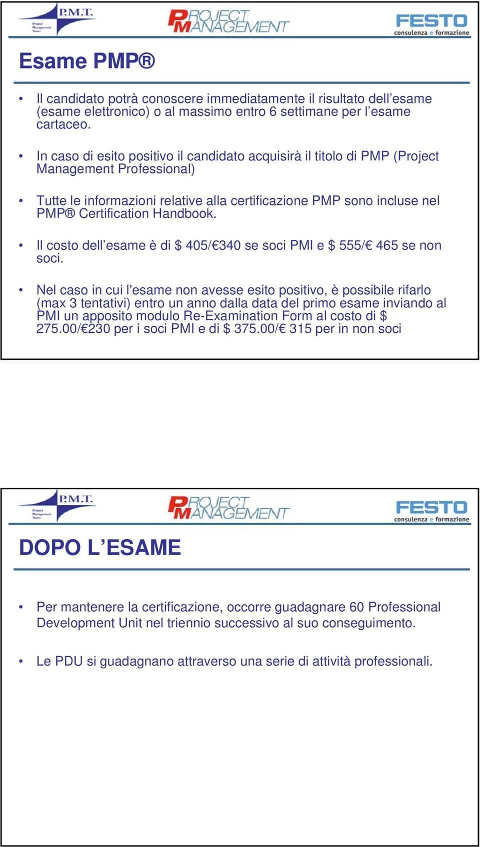 Il costo dell esame è di $ 405/ 340 se soci PMI e $ 555/ 465 se non soci.