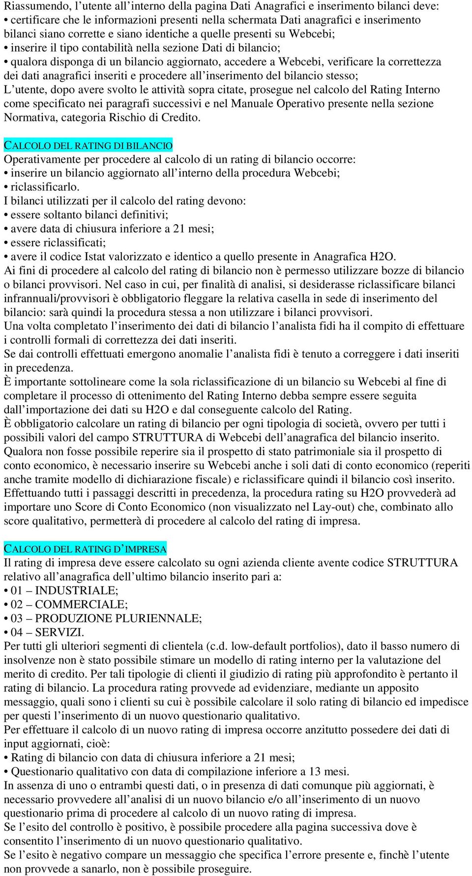 correttezza dei dati anagrafici inseriti e procedere all inserimento del bilancio stesso; L utente, dopo avere svolto le attività sopra citate, prosegue nel calcolo del Rating Interno come