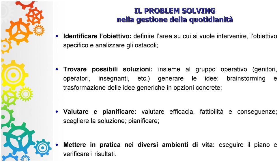 ) generare le idee: brainstorming e trasformazione delle idee generiche in opzioni concrete; Valutare e pianificare: valutare efficacia,