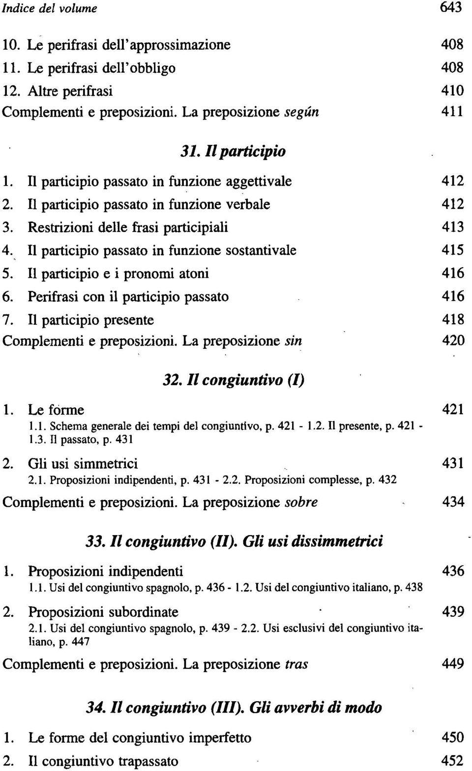 Il participio e i pronomi atoni 416 6. Perifrasi con il participio passato 416 7. Il participio presente 418 Complementi e preposizioni. La preposizione sin 420 32. Il congiuntivo (I) 1.