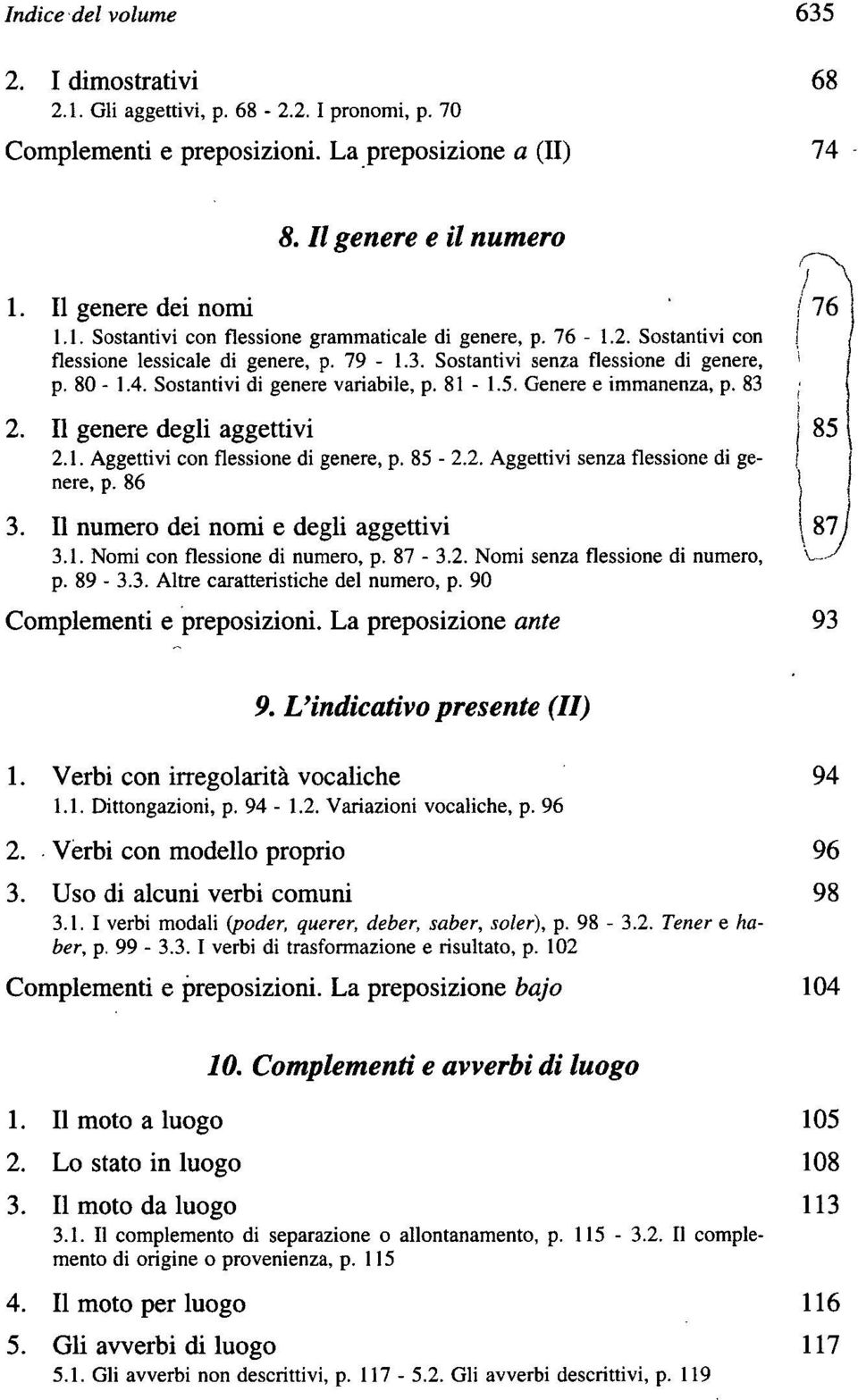 Il genere degli aggettivi j 85 2.1. Aggettivi con flessione di genere, p. 85-2.2. Aggettivi senza flessione di genere, p. 86 3. Il numero dei nomi e degli aggettivi 87J 3.1. Nomi con flessione di numero, p.