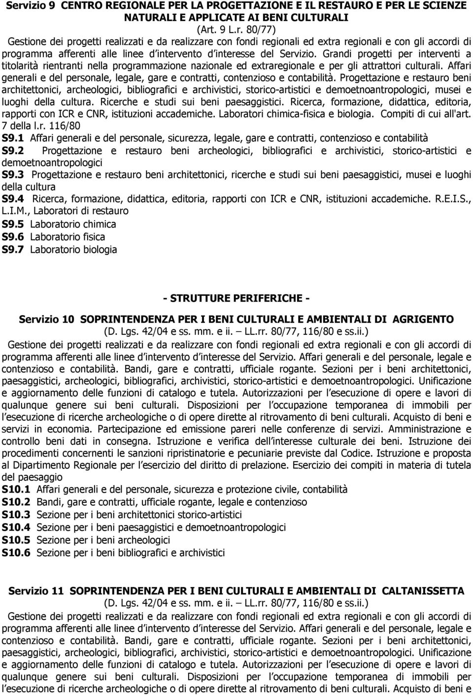 Affari generali e del personale, legale, gare e contratti, contenzioso e contabilità.