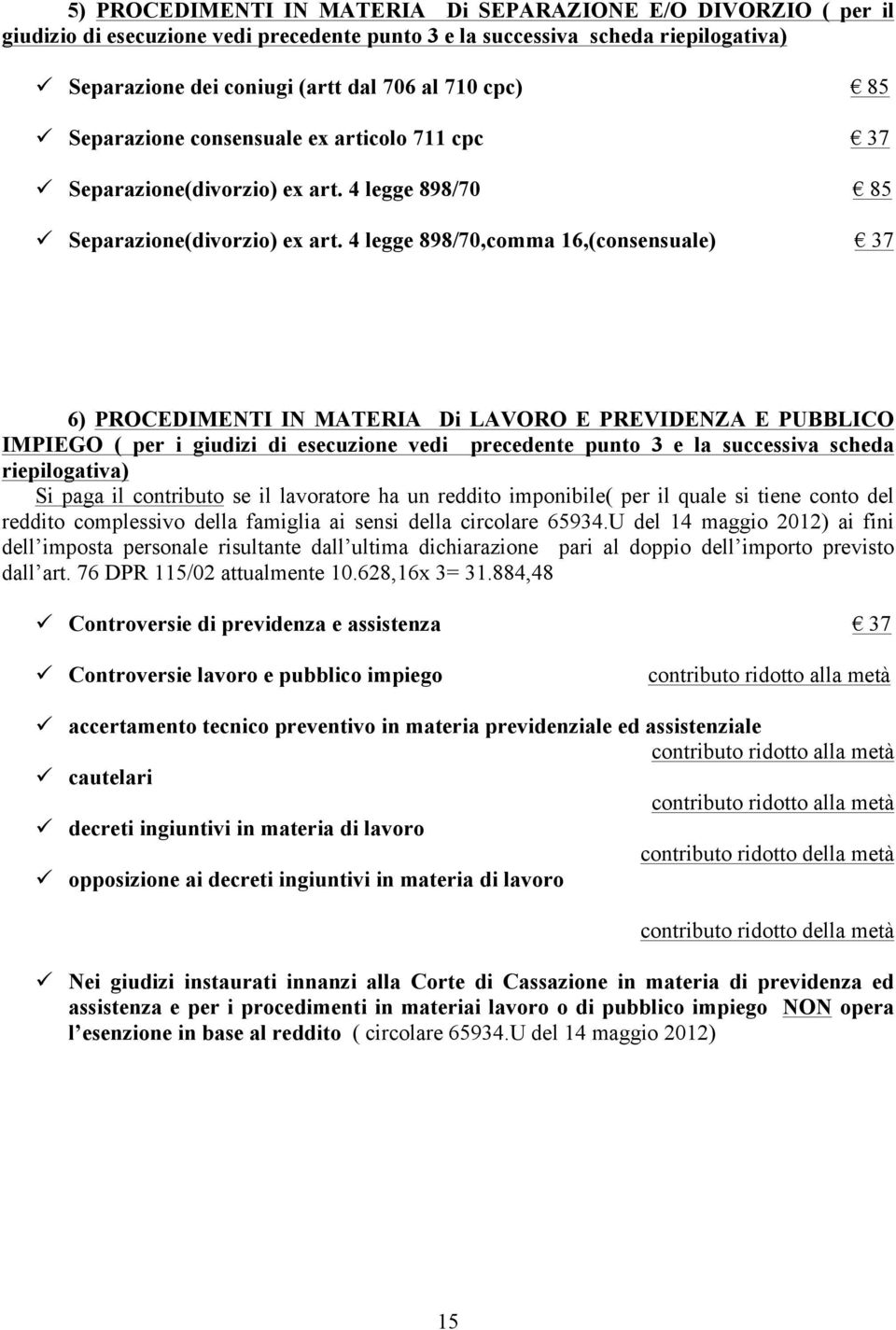 4 legge 898/70,comma 16,(consensuale) 37 6) PROCEDIMENTI IN MATERIA Di LAVORO E PREVIDENZA E PUBBLICO IMPIEGO ( per i giudizi di esecuzione vedi precedente punto 3 e la successiva scheda