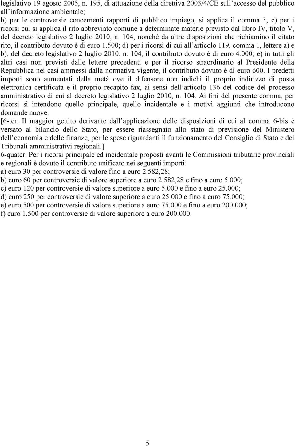 ricorsi cui si applica il rito abbreviato comune a determinate materie previsto dal libro IV, titolo V, del decreto legislativo 2 luglio 2010, n.