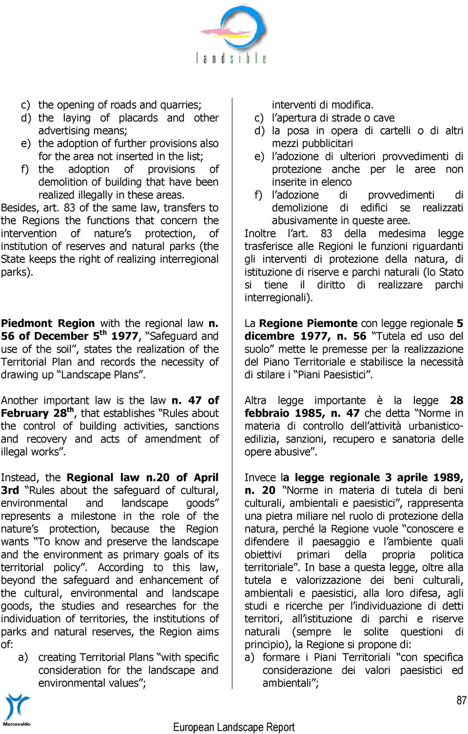 83 of the same law, transfers to the Regions the functions that concern the intervention of nature s protection, of institution of reserves and natural parks (the State keeps the right of realizing