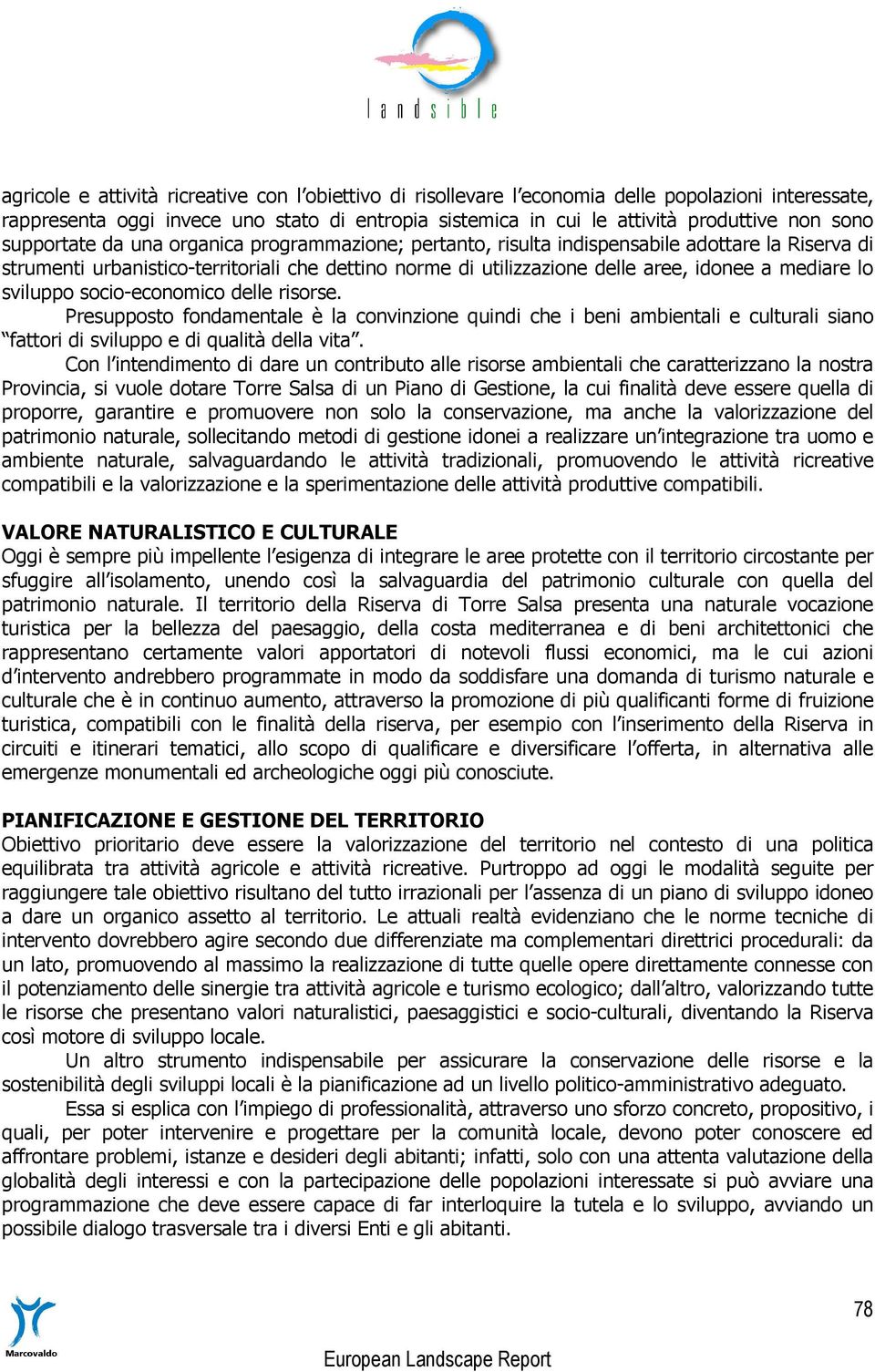 lo sviluppo socio-economico delle risorse. Presupposto fondamentale è la convinzione quindi che i beni ambientali e culturali siano fattori di sviluppo e di qualità della vita.