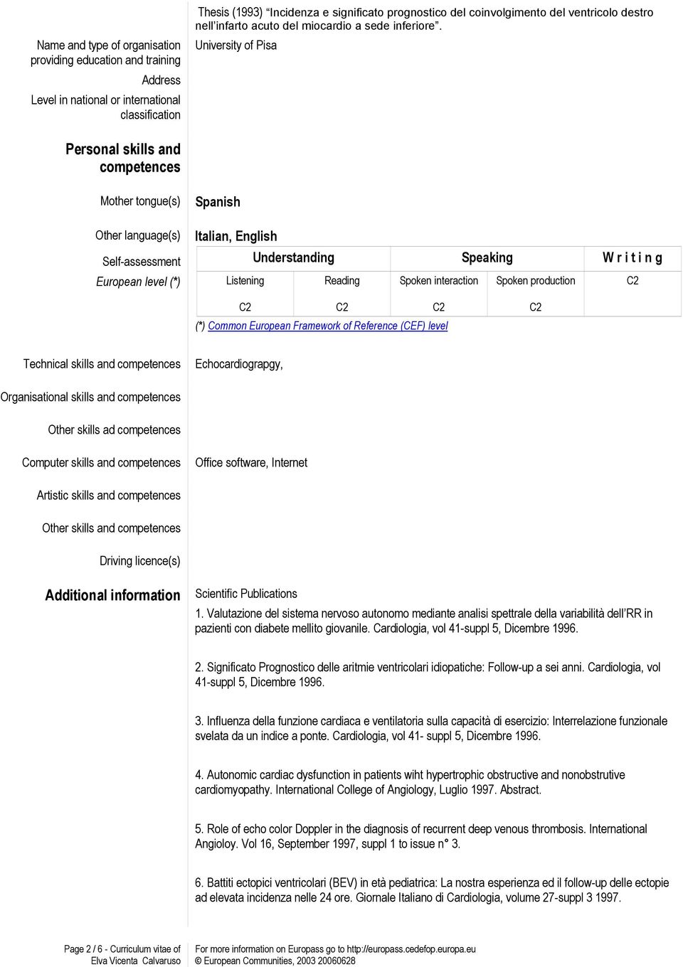 University of Pisa Personal skills and competences Mother tongue(s) Spanish Other language(s) talian, English Self-assessment Understanding Speaking W r i t i n g European level (*) Listening Reading