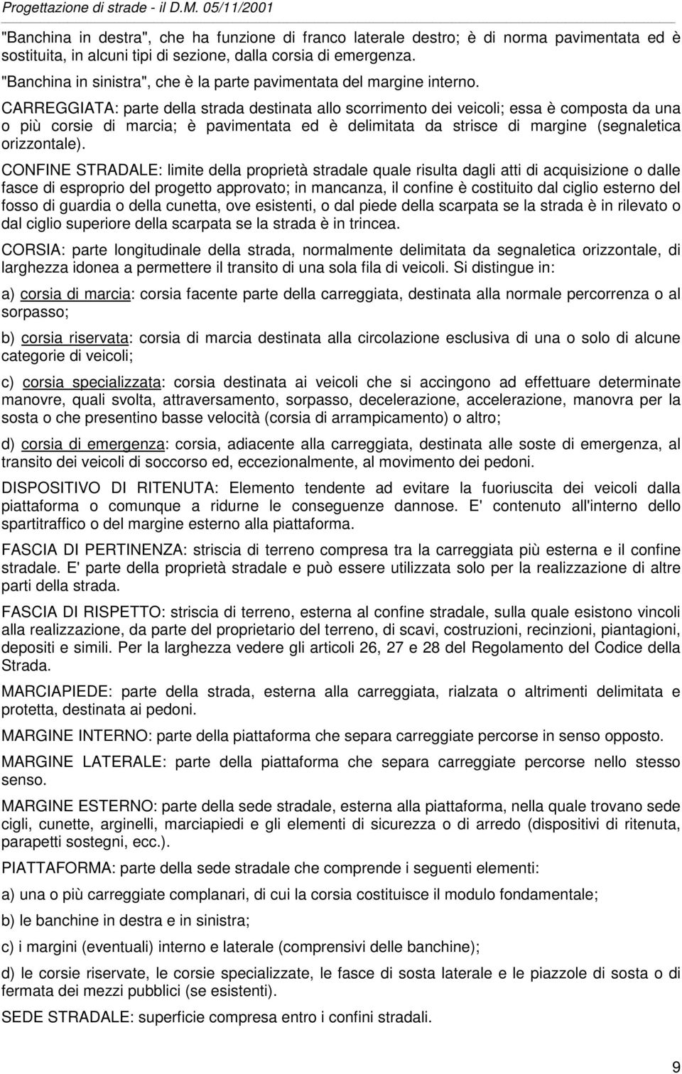 CARREGGIATA: parte della strada destinata allo scorrimento dei veicoli; essa è composta da una o più corsie di marcia; è pavimentata ed è delimitata da strisce di margine (segnaletica orizzontale).