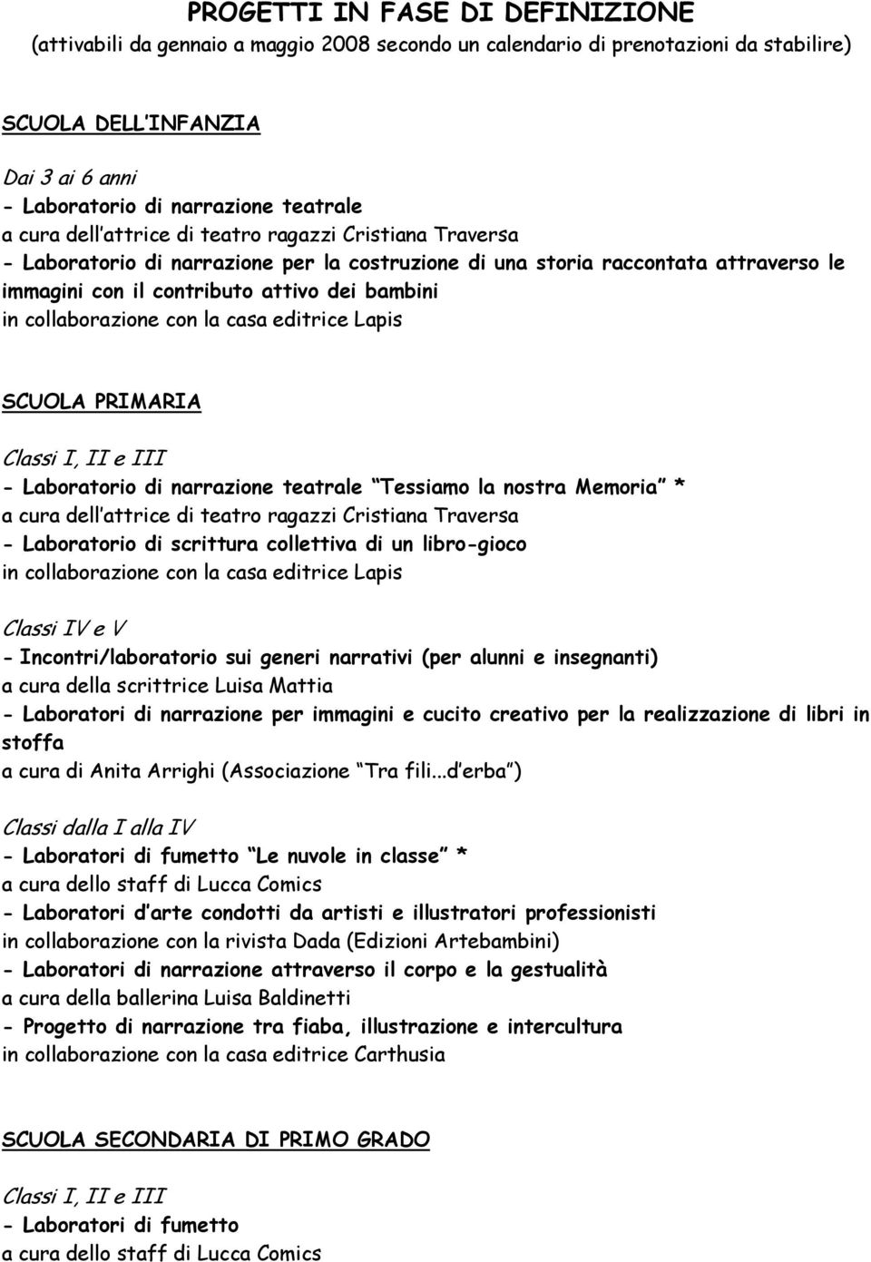 collaborazione con la casa editrice Lapis SCUOLA PRIMARIA Classi I, II e III - Laboratorio di narrazione teatrale Tessiamo la nostra Memoria * a cura dell attrice di teatro ragazzi Cristiana Traversa