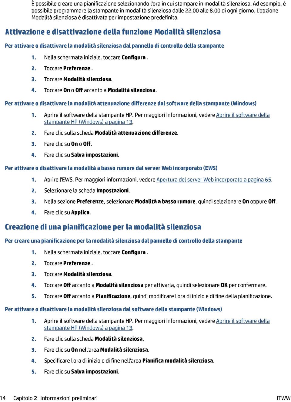 Attivazione e disattivazione della funzione Modalità silenziosa Per attivare o disattivare la modalità silenziosa dal pannello di controllo della stampante 1.