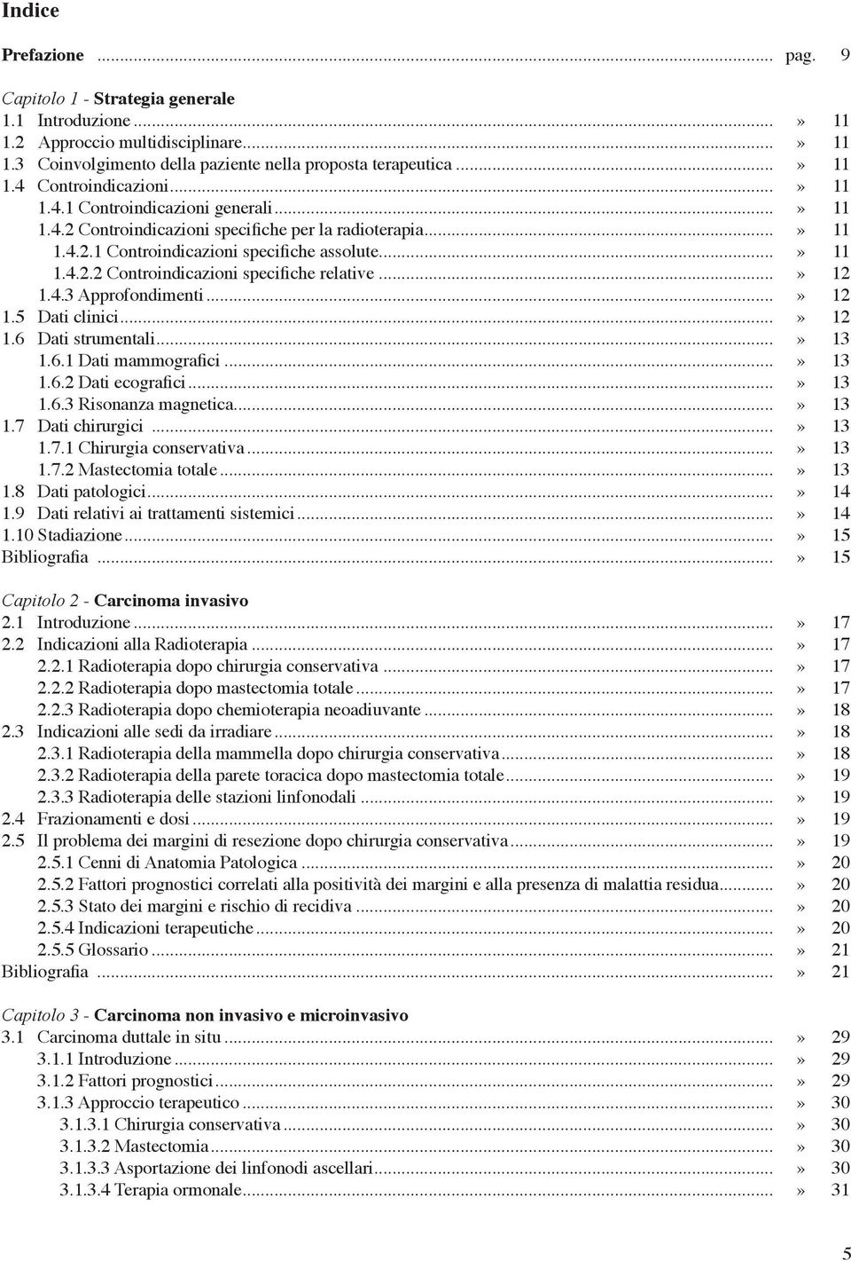 ..» 12 1.4.3 Approfondimenti...» 12 1.5 Dati clinici...» 12 1.6 Dati strumentali...» 13 1.6.1 Dati mammografici...» 13 1.6.2 Dati ecografici...» 13 1.6.3 Risonanza magnetica...» 13 1.7 Dati chirurgici.