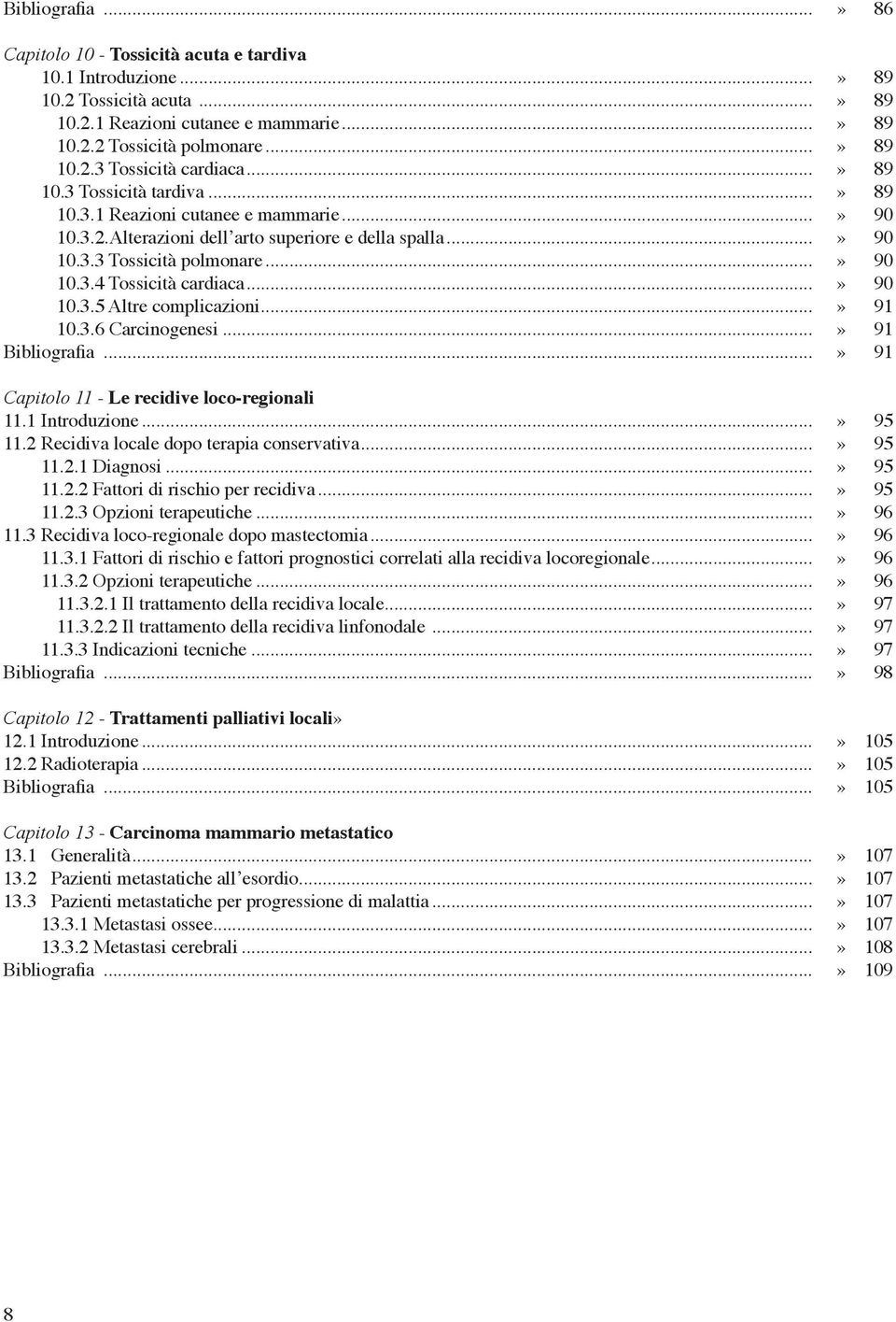 ..» 90 10.3.5 Altre complicazioni...» 91 10.3.6 Carcinogenesi...» 91 Bibliografia...» 91 Capitolo 11 - Le recidive loco-regionali 11.1 Introduzione...» 95 11.