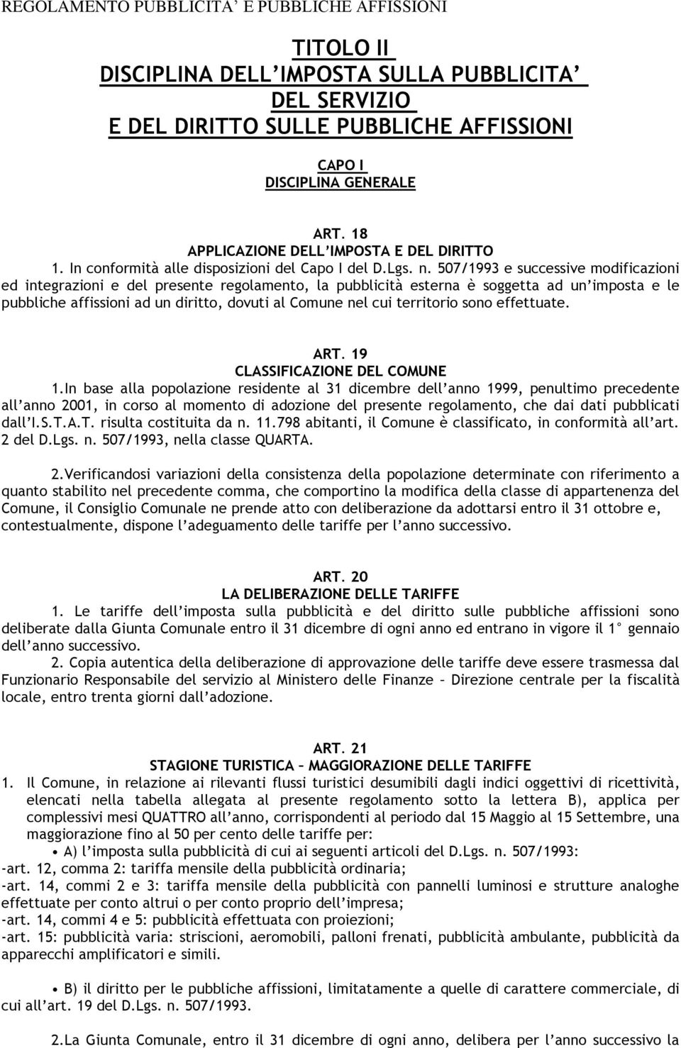 507/1993 e successive modificazioni ed integrazioni e del presente regolamento, la pubblicità esterna è soggetta ad un imposta e le pubbliche affissioni ad un diritto, dovuti al Comune nel cui