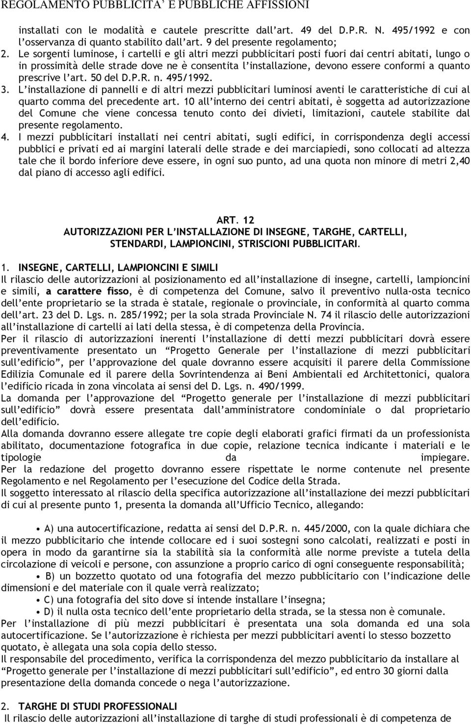 quanto prescrive l art. 50 del D.P.R. n. 495/1992. 3. L installazione di pannelli e di altri mezzi pubblicitari luminosi aventi le caratteristiche di cui al quarto comma del precedente art.