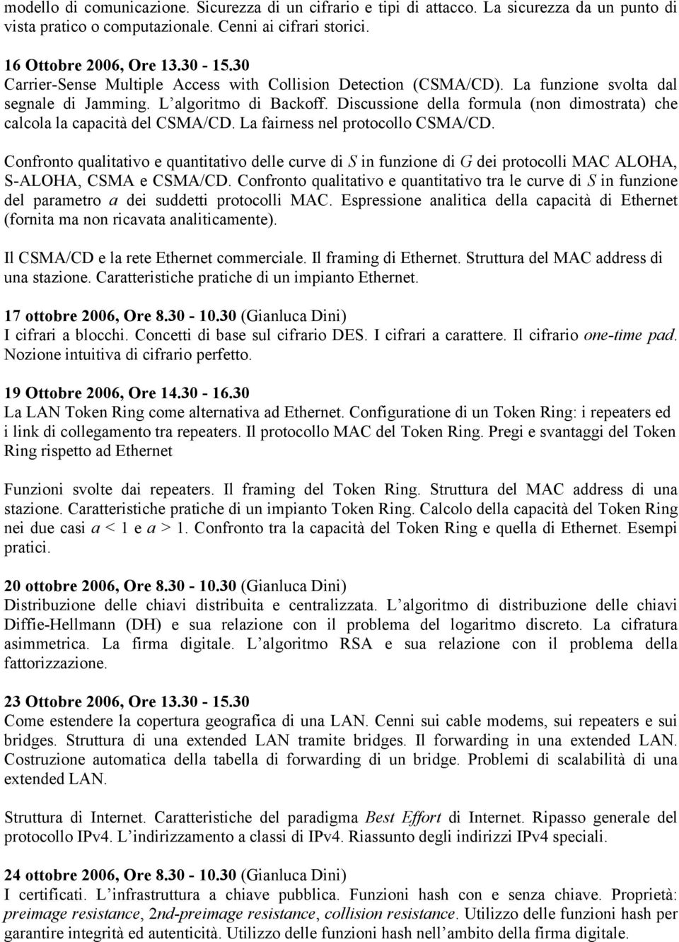 Discussione della formula (non dimostrata) che calcola la capacità del CSMA/CD. La fairness nel protocollo CSMA/CD.