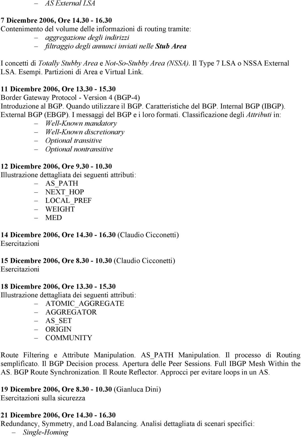 (NSSA). Il Type 7 LSA o NSSA External LSA. Esempi. Partizioni di Area e Virtual Link. 11 Dicembre 2006, Ore 13.30-15.30 Border Gateway Protocol - Version 4 (BGP-4) Introduzione al BGP.