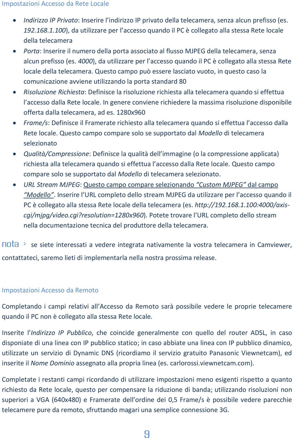 alcun prefisso (es. 4000), da utilizzare per l accesso quando il PC è collegato alla stessa Rete locale della telecamera.