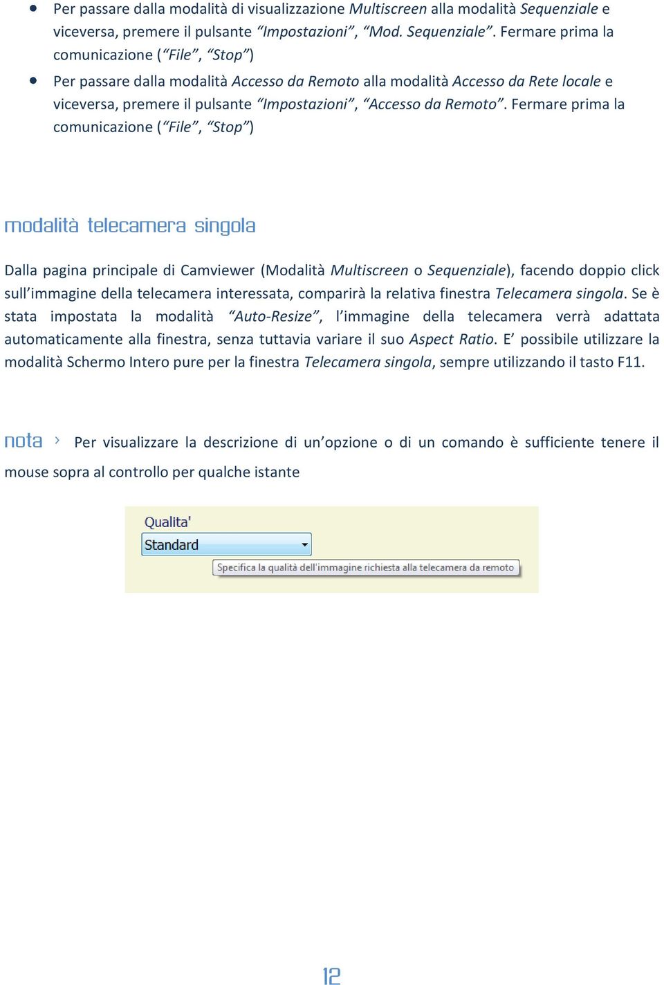 Fermare prima la comunicazione ( File, Stop ) Per passare dalla modalità Accesso da Remoto alla modalità Accesso da Rete locale e viceversa, premere il pulsante Impostazioni, Accesso da Remoto.