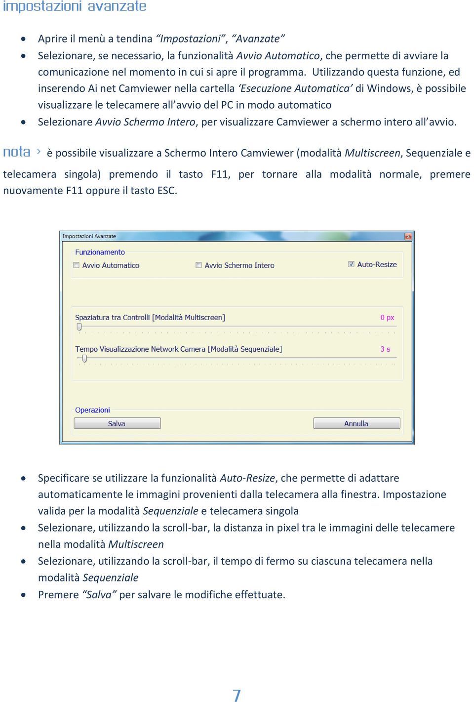 Utilizzando questa funzione, ed inserendo Ai net Camviewer nella cartella Esecuzione Automatica di Windows, è possibile visualizzare le telecamere all avvio del PC in modo automatico Selezionare