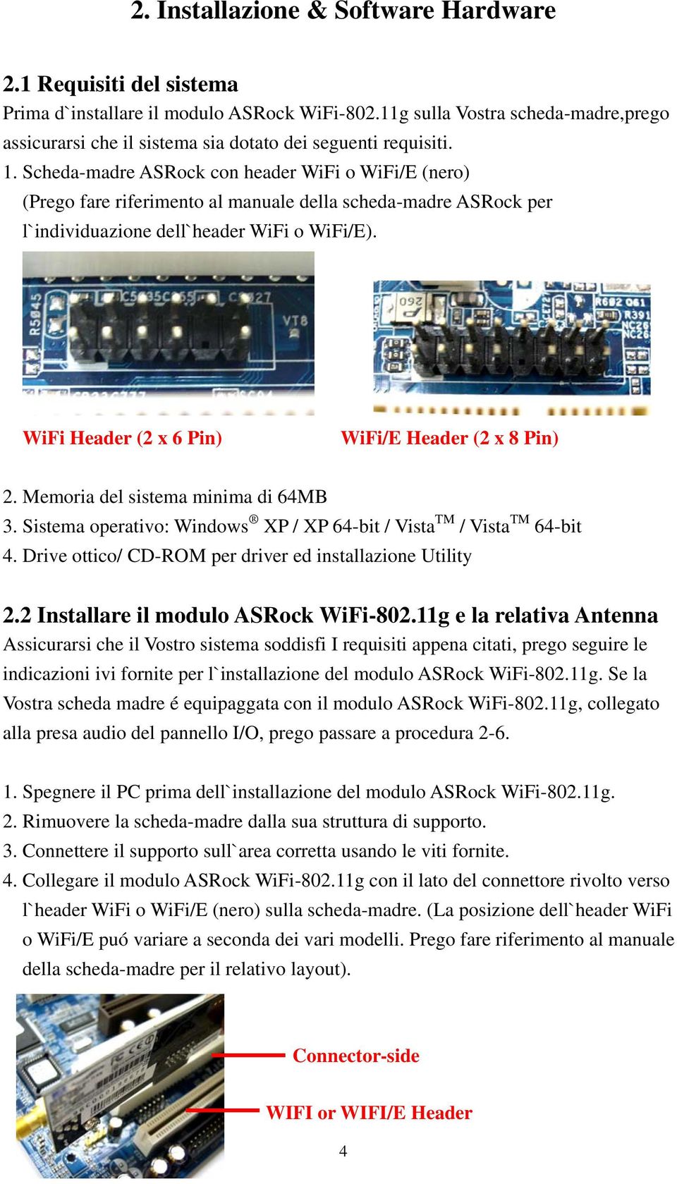 Scheda-madre ASRock con header WiFi o WiFi/E (nero) (Prego fare riferimento al manuale della scheda-madre ASRock per l`individuazione dell`header WiFi o WiFi/E).