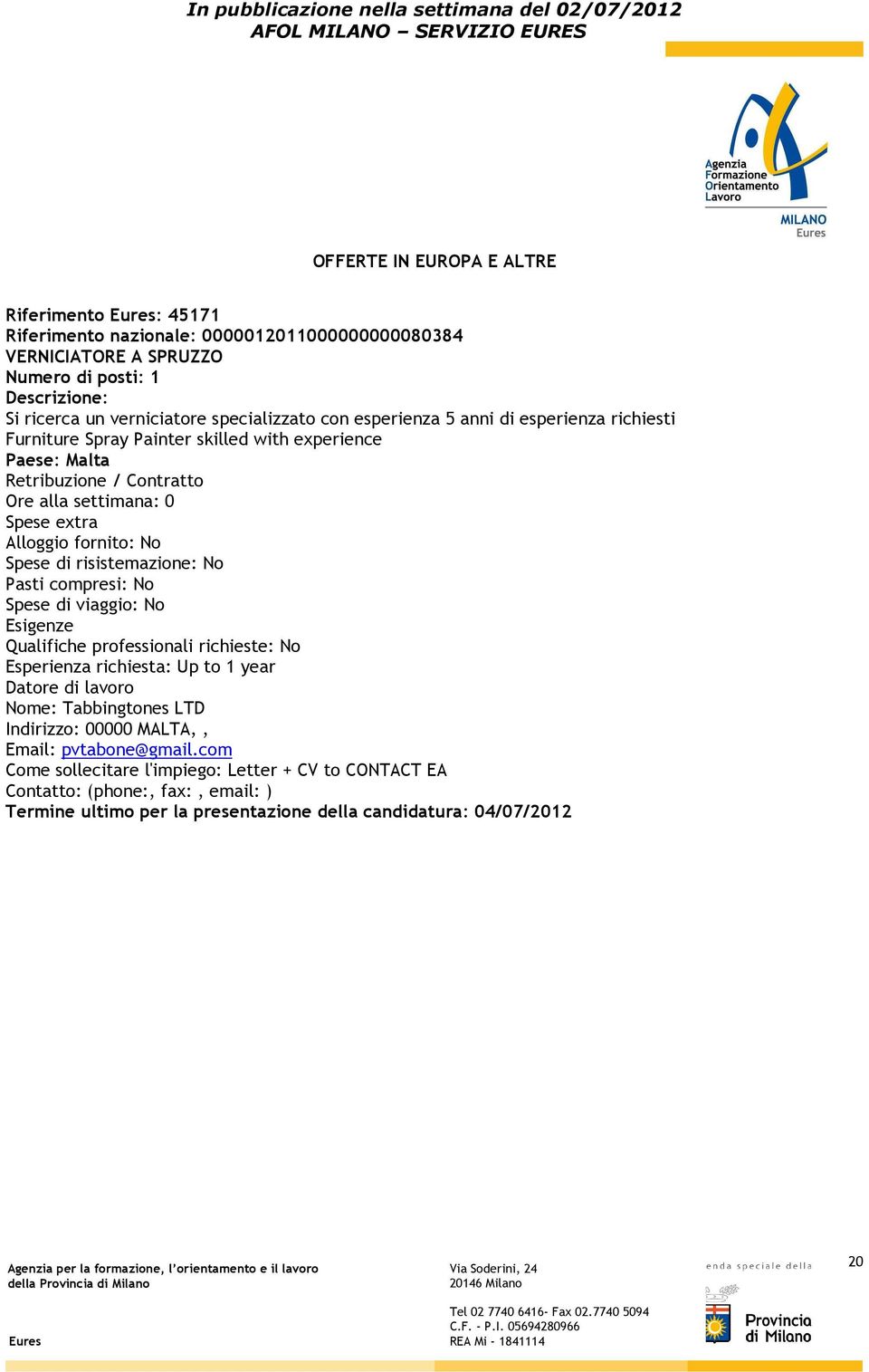 risistemazione: No Pasti compresi: No Spese di viaggio: No Esigenze Qualifiche professionali richieste: No Esperienza richiesta: Up to 1 year Datore di lavoro Nome: Tabbingtones LTD