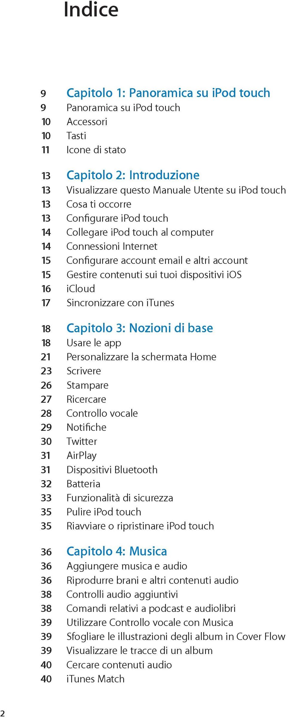 icloud 17 Sincronizzare con itunes 18 Capitolo 3: Nozioni di base 18 Usare le app 21 Personalizzare la schermata Home 23 Scrivere 26 Stampare 27 Ricercare 28 Controllo vocale 29 Notiiche 30 Twitter