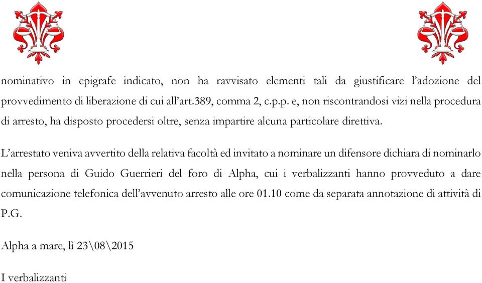 cui i verbalizzanti hanno provveduto a dare comunicazione telefonica dell avvenuto arresto alle ore 01.10 come da separata annotazione di attività di P.G.