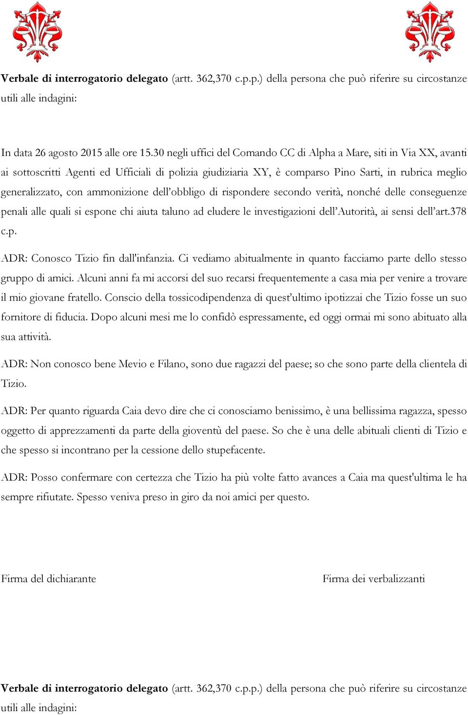 ammonizione dell obbligo di rispondere secondo verità, nonché delle conseguenze penali alle quali si espone chi aiuta taluno ad eludere le investigazioni dell Autorità, ai sensi dell art.378 c.p. ADR: Conosco Tizio fin dall'infanzia.