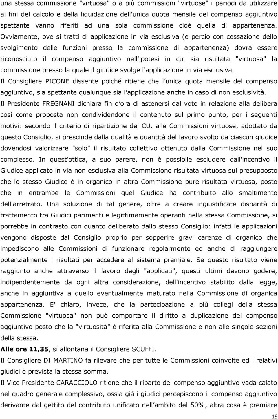 Ovviamente, ove si tratti di applicazione in via esclusiva (e perciò con cessazione dello svolgimento delle funzioni presso la commissione di appartenenza) dovrà essere riconosciuto il compenso