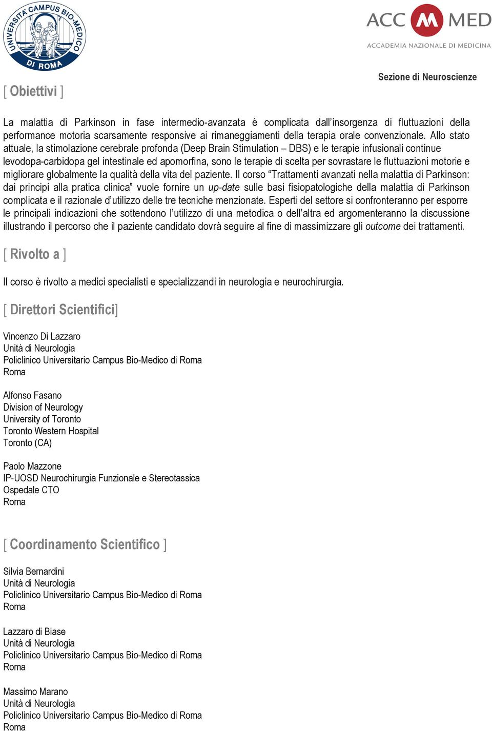 Allo stato attuale, la stimolazione cerebrale profonda (Deep Brain Stimulation DBS) e le terapie infusionali continue levodopa-carbidopa gel intestinale ed apomorfina, sono le terapie di scelta per