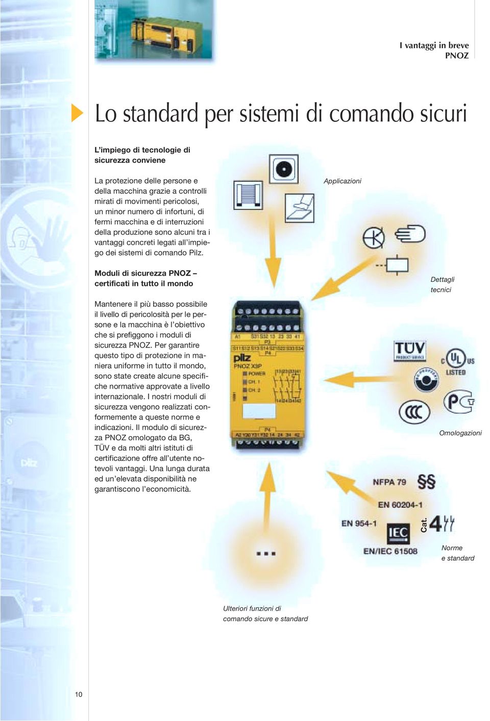 Applicazioni Moduli di sicurezza PNOZ certificati in tutto il mondo Mantenere il più basso possibile il livello di pericolosità per le persone e la macchina è l obiettivo che si prefiggono i moduli