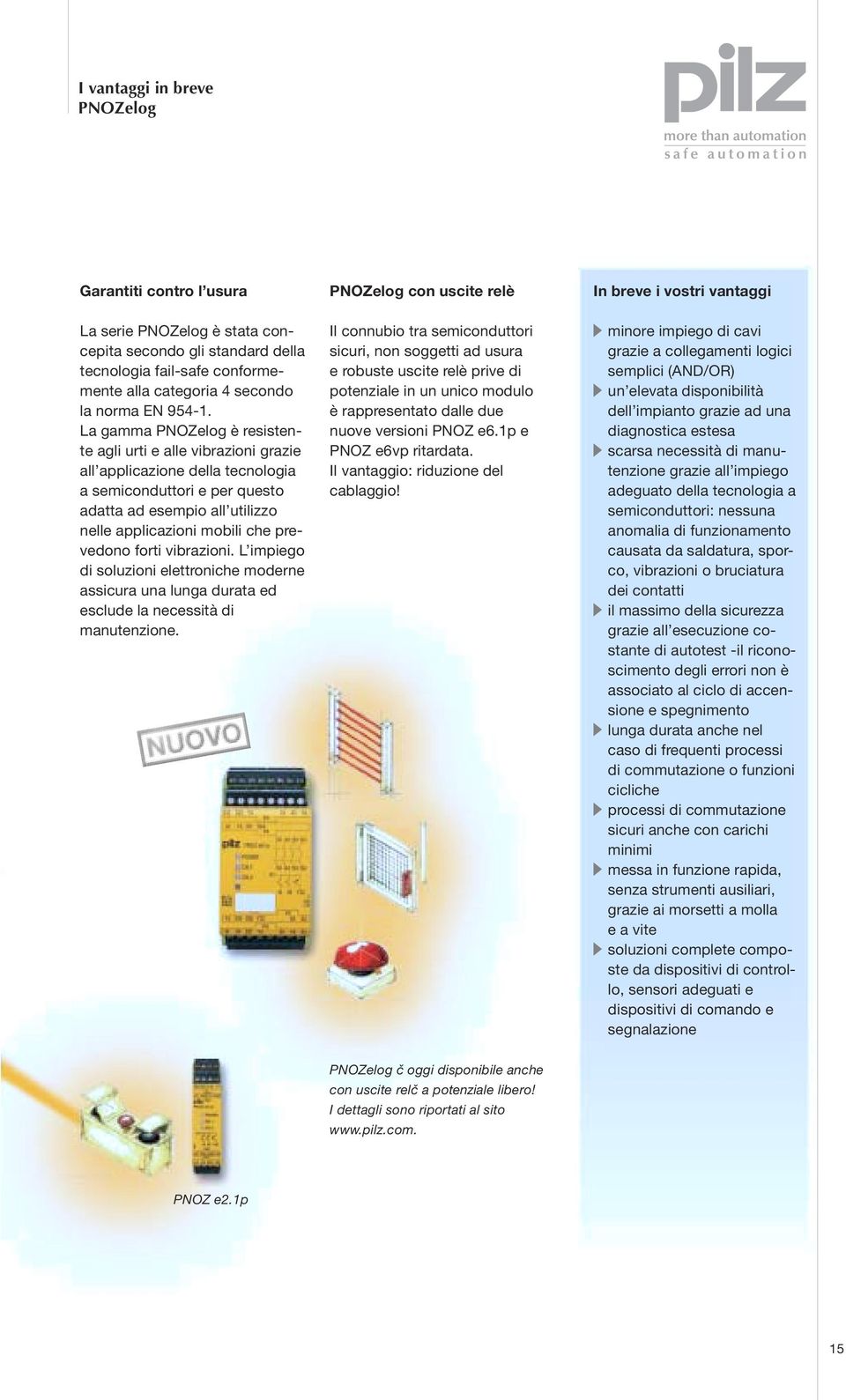 La gamma PNOZelog è resistente agli urti e alle vibrazioni grazie all applicazione della tecnologia a semiconduttori e per questo adatta ad esempio all utilizzo nelle applicazioni mobili che