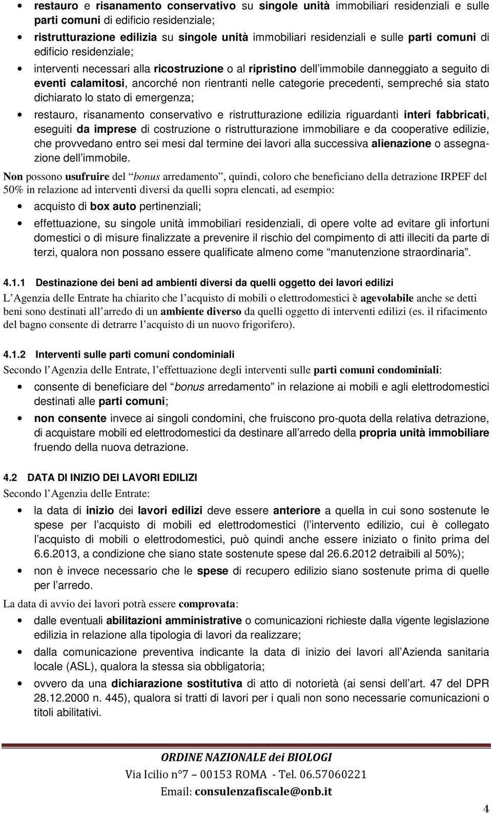 precedenti, sempreché sia stato dichiarato lo stato di emergenza; restauro, risanamento conservativo e ristrutturazione edilizia riguardanti interi fabbricati, eseguiti da imprese di costruzione o