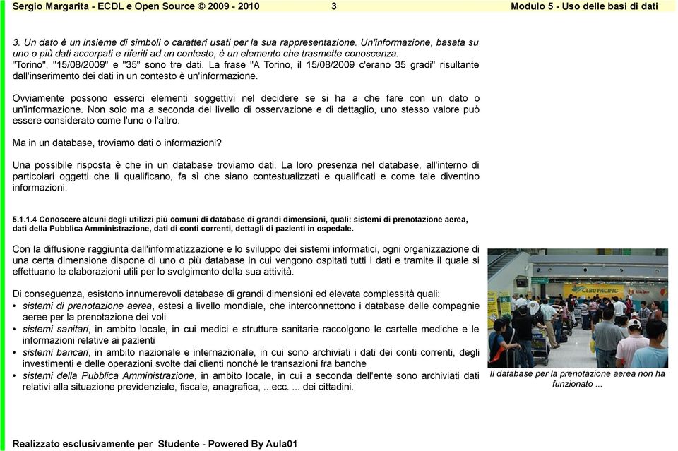 La frase "A Torino, il 15/08/2009 c'erano 35 gradi" risultante dall'inserimento dei dati in un contesto è un'informazione.