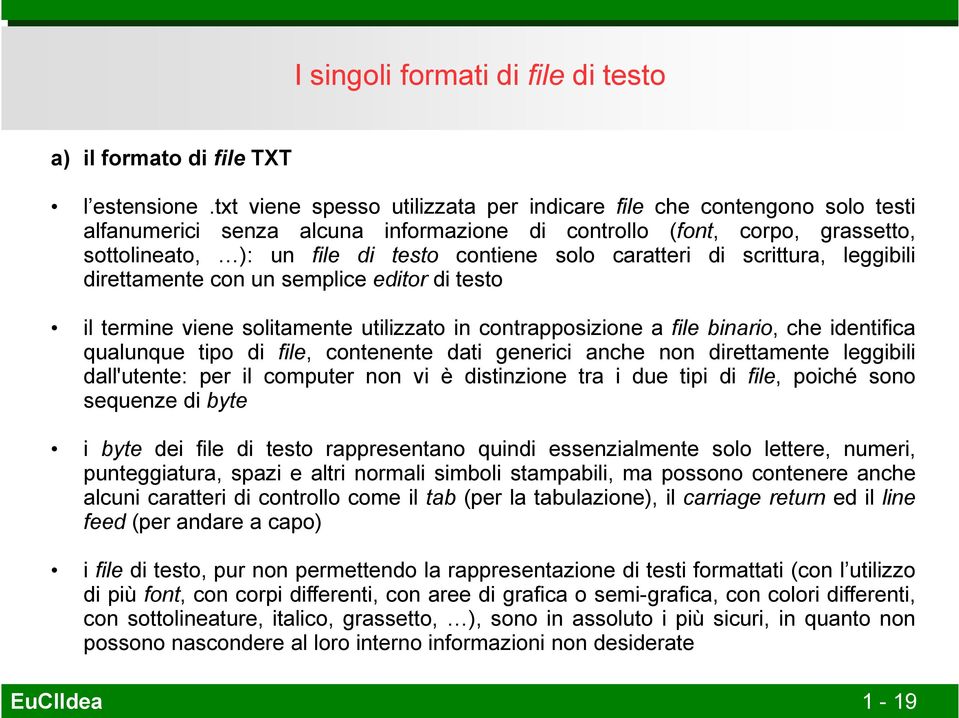 caratteri di scrittura, leggibili direttamente con un semplice editor di testo il termine viene solitamente utilizzato in contrapposizione a file binario, che identifica qualunque tipo di file,