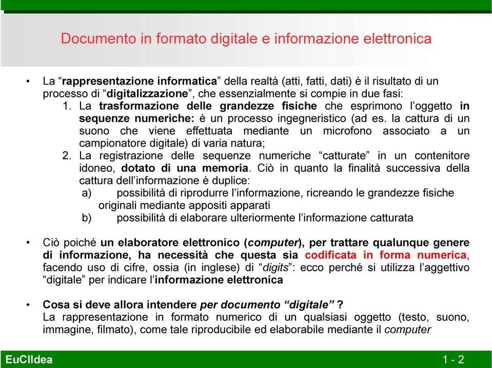 la cattura di un suono che viene effettuata mediante un microfono associato a un campionatore digitale) di varia natura; 2.