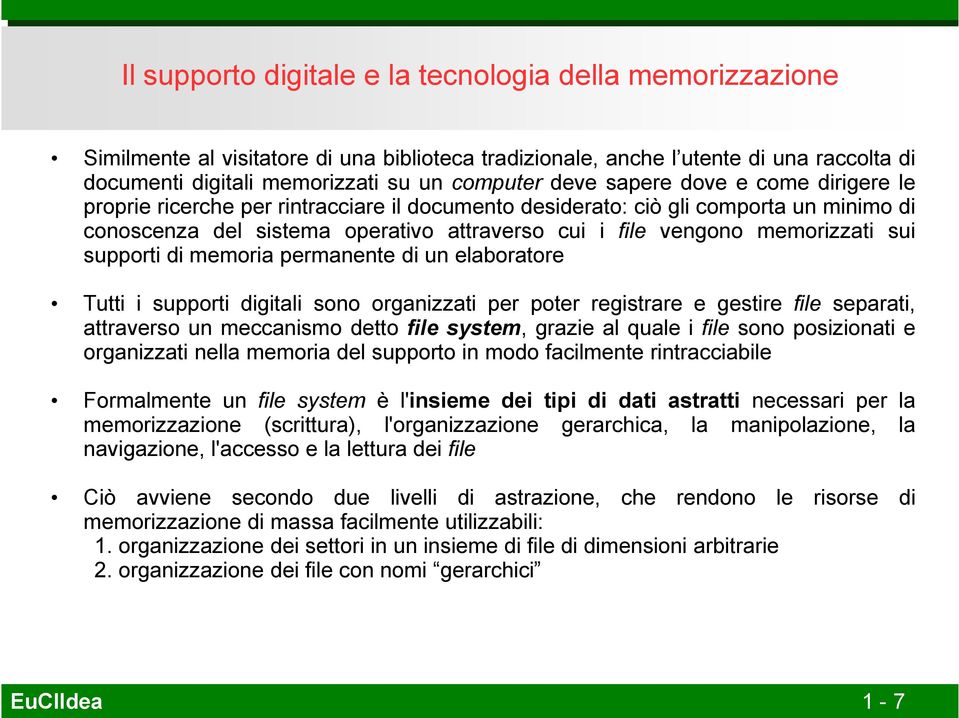 supporti di memoria permanente di un elaboratore Tutti i supporti digitali sono organizzati per poter registrare e gestire file separati, attraverso un meccanismo detto file system, grazie al quale i