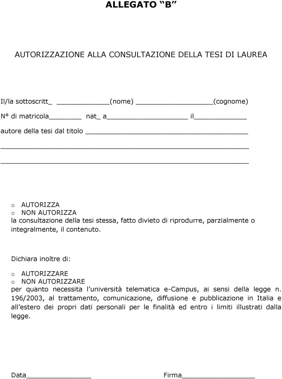 Dichiara inoltre di: o AUTORIZZARE o NON AUTORIZZARE per quanto necessita l università telematica e-campus, ai sensi della legge n.