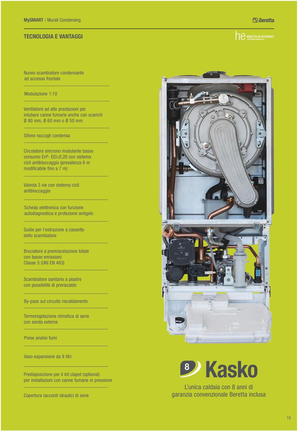 antibloccaggio Scheda elettronica con funzione autodiagnostica e protezione antigelo Guide per l estrazione a cassetto dello scambiatore Bruciatore a premiscelazione totale con basse emissioni: