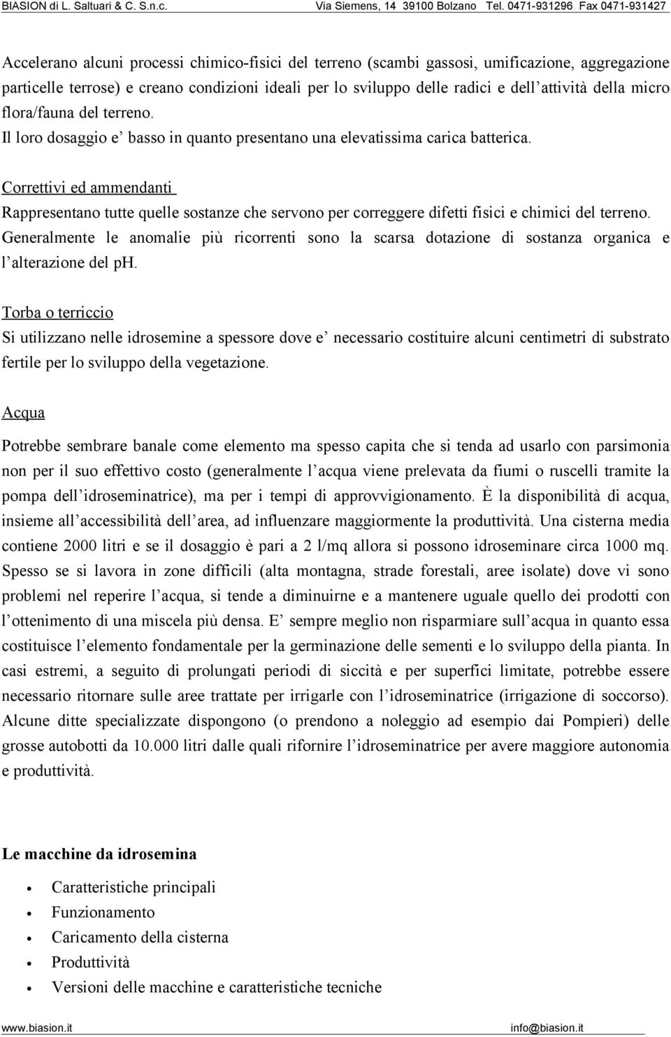 Correttivi ed ammendanti Rappresentano tutte quelle sostanze che servono per correggere difetti fisici e chimici del terreno.