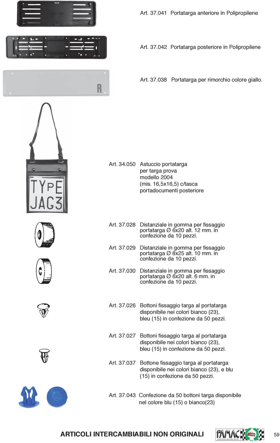 in confezione da 10 pezzi. Art. 37.029 Distanziale in gomma per fissaggio portatarga Ø 8x25 alt. 10 mm. in confezione da 10 pezzi. Art. 37.030 Distanziale in gomma per fissaggio portatarga Ø 6x20 alt.