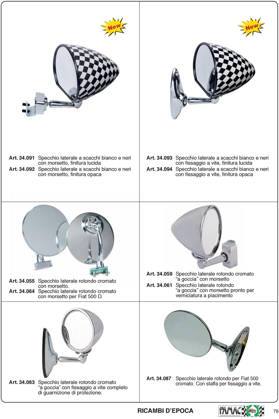 Art. 34.059 Specchio laterale rotondo cromato a goccia con morsetto Art. 34.061 Specchio laterale rotondo a goccia con morsetto pronto per verniciatura a piacimento Art. 34.063 Specchio laterale rotondo cromato a goccia con fissaggio a vite completo di guarnizione di protezione.